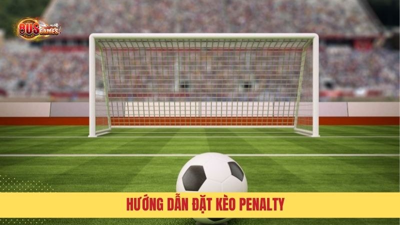 Chi tiết cách đặt kèo cược penalty chính xác