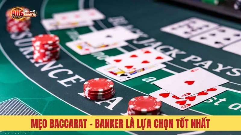 Mẹo cá cược Baccarat cửa Banker là lựa chọn tốt nhất